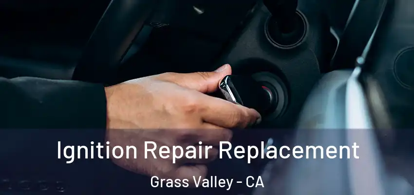  Ignition Repair Replacement Grass Valley - CA